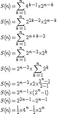 3$S(n)=\Bigsum_{k=1}^n4^{k-1}\times2^{n-k}
 \\ S(n)=\Bigsum_{k=1}^n2^{2k-2} \times2^{n-k}
 \\ S(n)=\Bigsum_{k=1}^n2^{n+k-2}
 \\ S(n)=\Bigsum_{k=1}^n2^{n-2}\times2^k
 \\ S(n)=2^{n-2}\times\Bigsum_{k=1}^n2^k
 \\ S(n)=2^{n-2}\times2\times\fr{2^n-1}{2-1}
 \\ S(n)=2^{n-1}\times(2^n-1)
 \\ S(n)=2^{2n-1}-2^{n-1}
 \\ S(n)=\fr12\times4^n-\fr12\times2^n